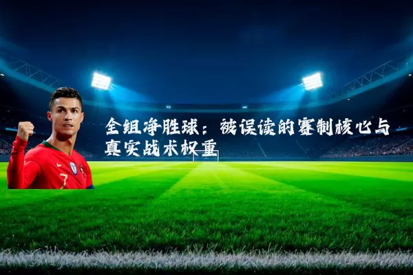 全组净胜球：被误读的赛制核心与真实战术权重