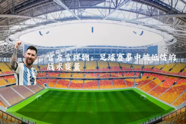 官方吉祥物：足球赛事中被低估的战术变量