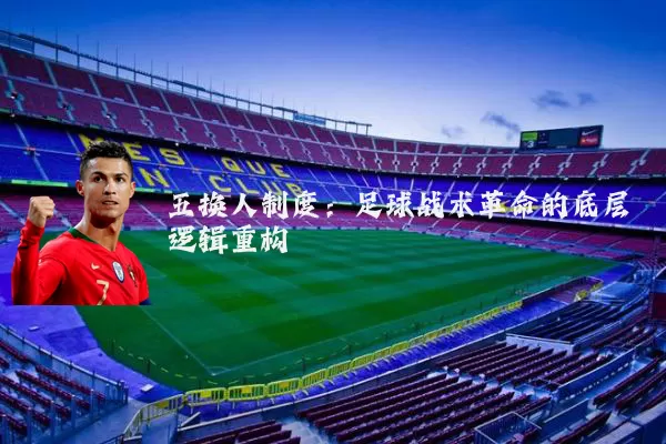 五换人制度:足球战术革命的底层逻辑重构